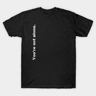 You're Not Alone T-Shirt